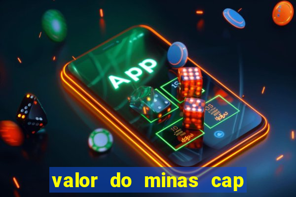 valor do minas cap dessa semana